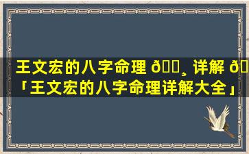 王文宏的八字命理 🌸 详解 🌸 「王文宏的八字命理详解大全」